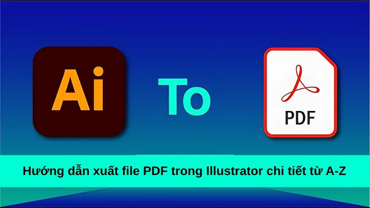 Hướng dẫn xuất file PDF trong Illustrator chi tiết từ A-Z
